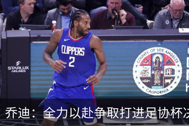 乔迪：全力以赴争取打进足协杯决赛，拿下足协杯的冠军