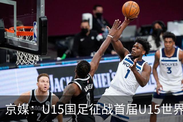 京媒：U15国足征战首届U15世界杯，学习和参与可能比胜负重要