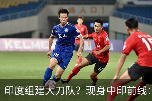 印度组建大刀队？现身中印前线：印度边境警察司令要向莫迪发难
