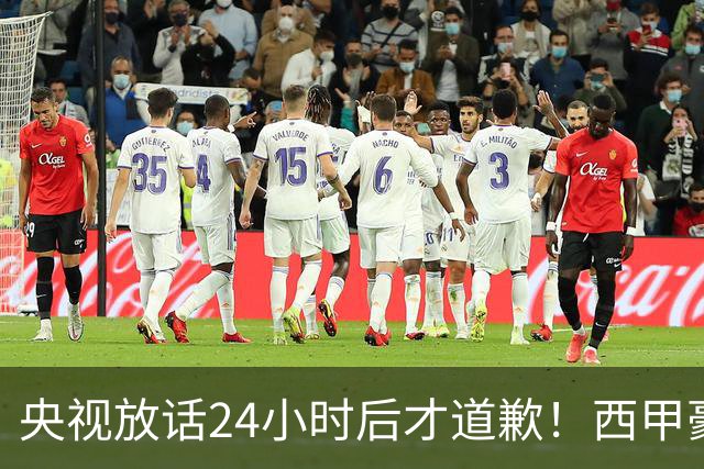 央视放话24小时后才道歉！西甲豪门是真心悔过吗？
