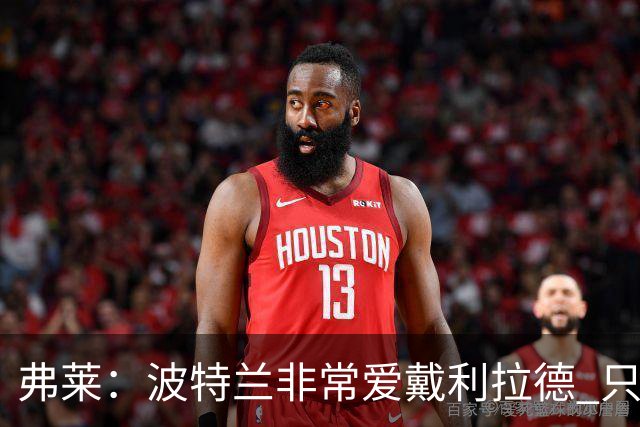 弗莱：波特兰非常爱戴利拉德 只要他有精彩表现球馆就像地震一样
