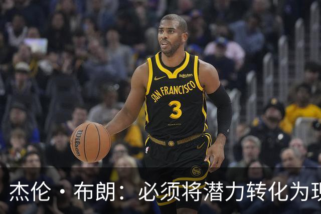 杰伦·布朗：必须将潜力转化为现实 想成强队需保持48分钟稳定
