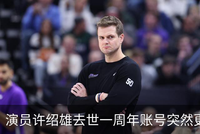 演员许绍雄去世一周年账号突然更新 网友看完泪目不已