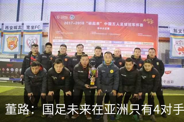 董路：国足未来在亚洲只有4对手 我也能执教国足 这东西没啥高深的