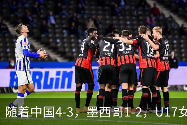 随着中国4-3，墨西哥1-2，U17女足世界杯8强已诞生6席：2大东亚劲旅在列