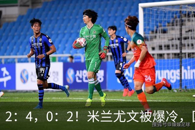 2：4，0：2！米兰尤文被爆冷，国米连收乌龙大礼，利物浦切尔西握手言和